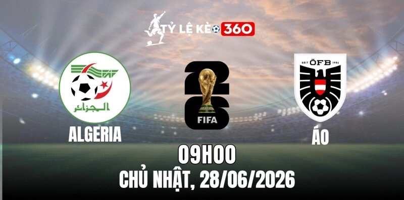 Tỷ lệ kèo Algeria vs Áo – Bảng J World Cup 09h00 ngày 28/06/2026