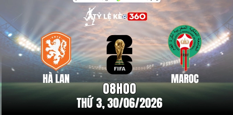 Kèo Nhà Cái Hà Lan vs Maroc – Vòng 32 Đội World Cup 08h00 Ngày 30/06/2026