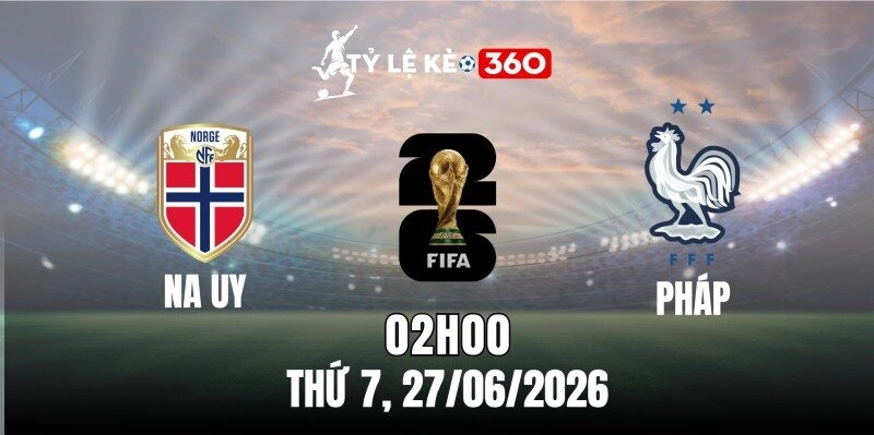 Soi kèo nhà cái Na Uy vs Pháp – Bảng I World Cup 02h00 ngày 27/06/2026