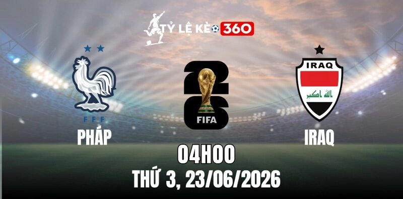 Soi Kèo Nhà Cái Pháp Vs Iraq – World Cup 04h00 Ngày 23/06/2026