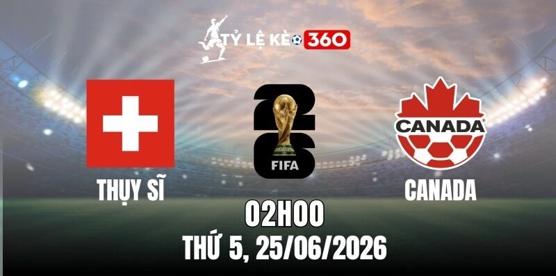 Soi Kèo Nhà Cái Thụy Sĩ Vs Canada – Vòng Bảng World Cup 02h00 Ngày 25/06/2026