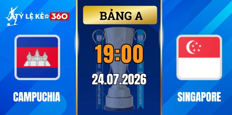 Tỷ lệ kèo Campuchia vs Singapore – Vòng bảng AFF Cup 19h00 ngày 24/07/2026