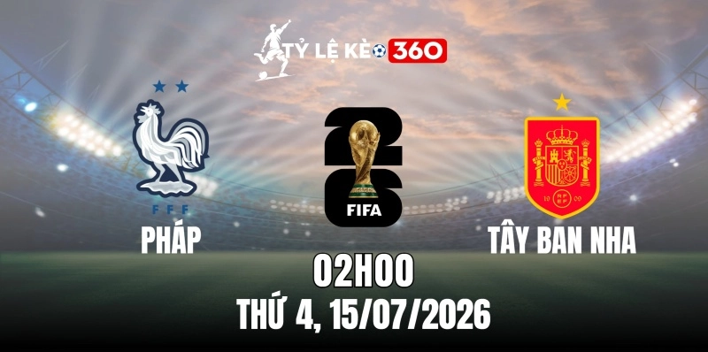 Kèo nhà cái Pháp vs Tây Ban Nha – Vòng bán kết World Cup 02h00 ngày 15/07/2026
