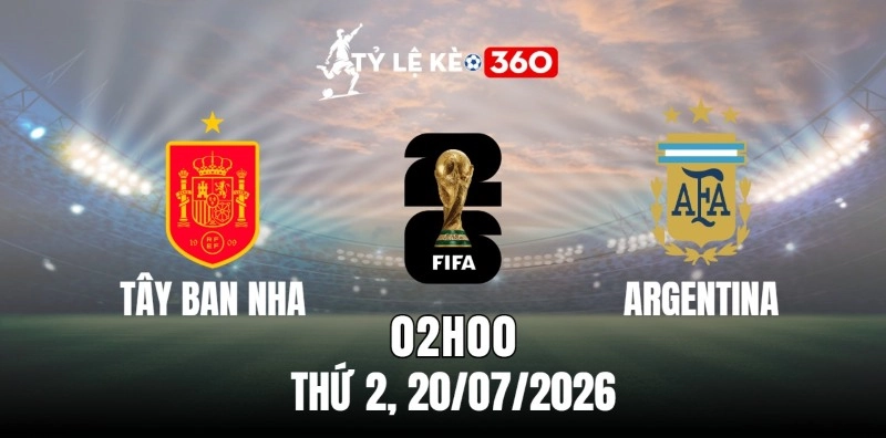 Kèo nhà cái Tây Ban Nha vs Argentina – Vòng chung kết World Cup 02h00 ngày 20/07/2026