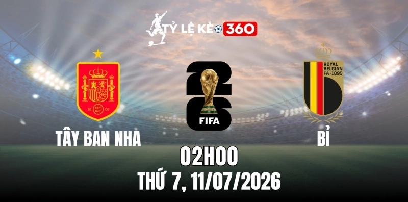 Tỷ lệ kèo Tây Ban Nha vs Bỉ – Vòng loại trực tiếp World Cup 02h00 ngày 11/07/2026